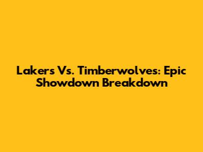 Lakers Vs. Timberwolves: Epic Showdown Breakdown