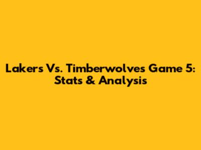 Lakers Vs. Timberwolves Game 5: Stats & Analysis
