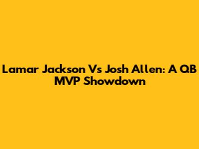 Lamar Jackson Vs Josh Allen: A QB MVP Showdown