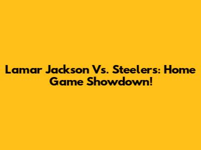 Lamar Jackson Vs. Steelers: Home Game Showdown!