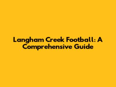 Langham Creek Football: A Comprehensive Guide