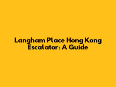 Langham Place Hong Kong Escalator: A Guide