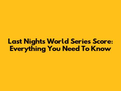 Last Night's World Series Score: Everything You Need To Know