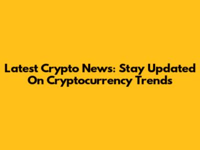 Latest Crypto News: Stay Updated On Cryptocurrency Trends
