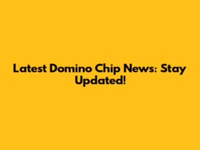 Latest Domino Chip News: Stay Updated!