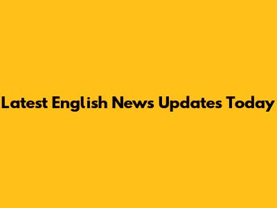 Latest English News Updates Today