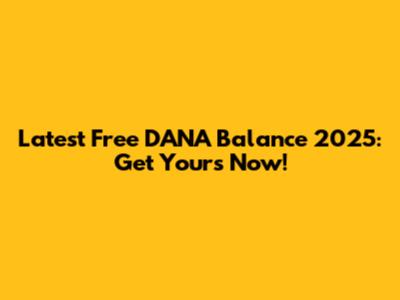 Latest Free DANA Balance 2025: Get Yours Now!