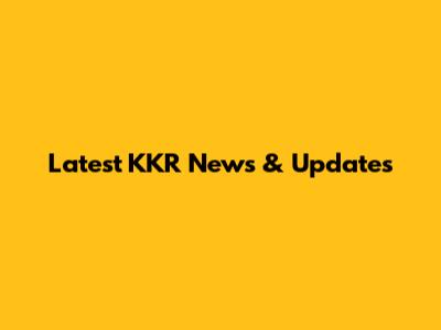 Latest KKR News & Updates