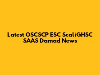 Latest OSCSCP ESC ScaliGHSC SAAS Damad News