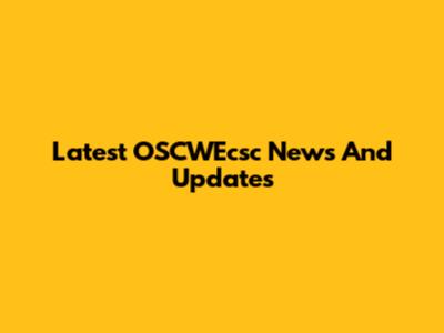 Latest OSCWEcsc News And Updates