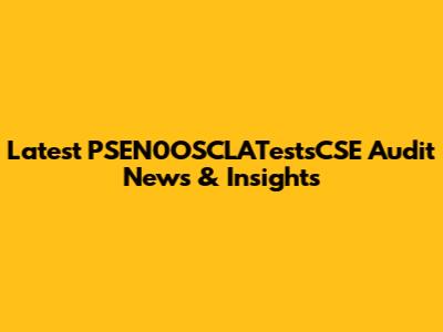 Latest PSEN0OSCLATestsCSE Audit News & Insights