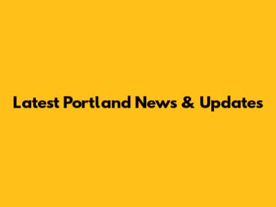 Latest Portland News & Updates