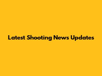 Latest Shooting News Updates