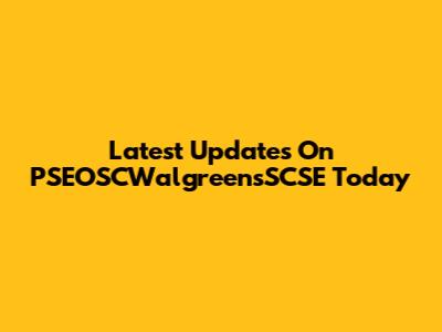Latest Updates On PSEOSCWalgreensSCSE Today