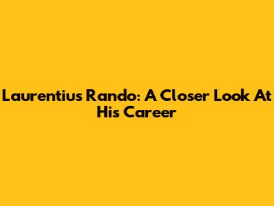 Laurentius Rando: A Closer Look At His Career