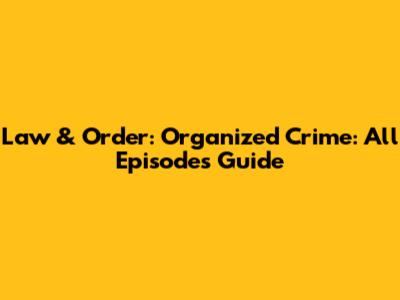 Law & Order: Organized Crime: All Episodes Guide