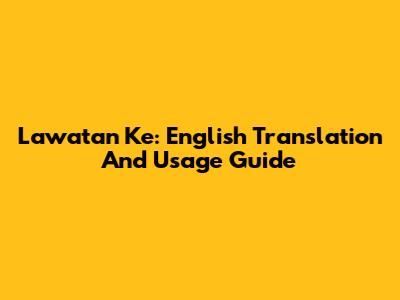 Lawatan Ke: English Translation And Usage Guide