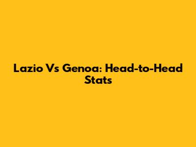 Lazio Vs Genoa: Head-to-Head Stats