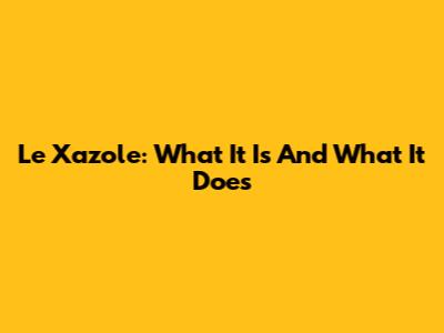 Le Xazole: What It Is And What It Does
