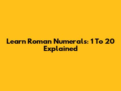 Learn Roman Numerals: 1 To 20 Explained