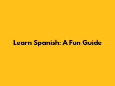 Learn Spanish: A Fun Guide