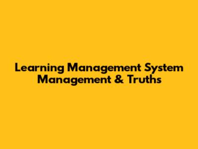 Learning Management System Management & Truths