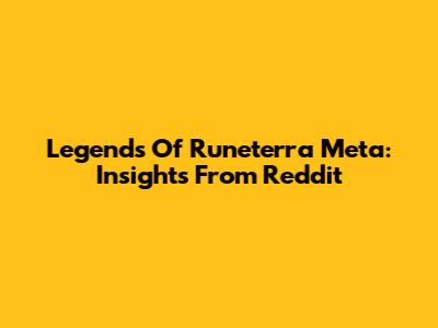 Legends Of Runeterra Meta: Insights From Reddit
