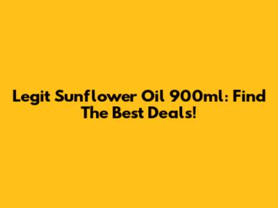 Legit Sunflower Oil 900ml: Find The Best Deals!