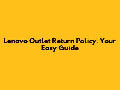 Lenovo Outlet Return Policy: Your Easy Guide