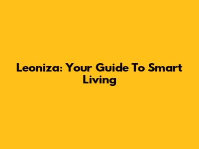 Leoniza: Your Guide To Smart Living