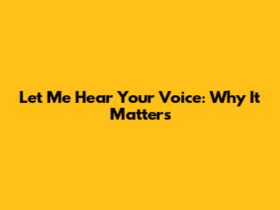 Let Me Hear Your Voice: Why It Matters