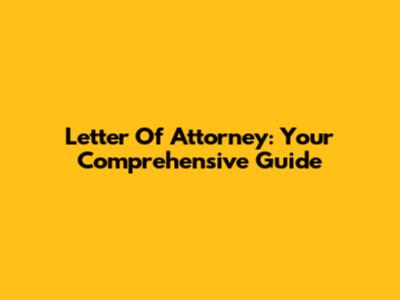 Letter Of Attorney: Your Comprehensive Guide