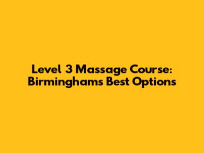 Level 3 Massage Course: Birmingham's Best Options