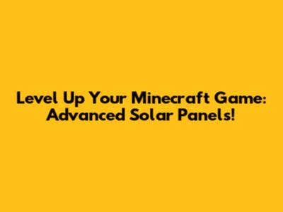 Level Up Your Minecraft Game: Advanced Solar Panels!