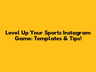 Level Up Your Sports Instagram Game: Templates & Tips!