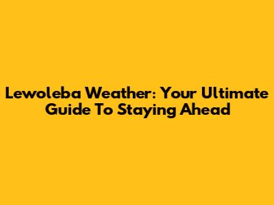 Lewoleba Weather: Your Ultimate Guide To Staying Ahead