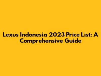 Lexus Indonesia 2023 Price List: A Comprehensive Guide