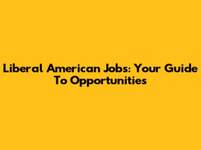 Liberal American Jobs: Your Guide To Opportunities