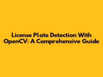 License Plate Detection With OpenCV: A Comprehensive Guide