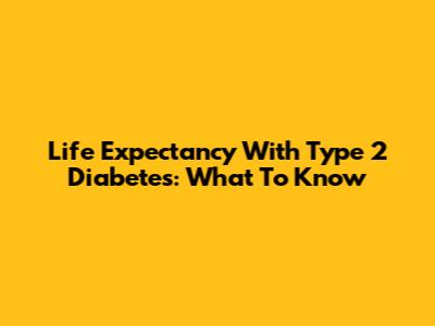 Life Expectancy With Type 2 Diabetes: What To Know