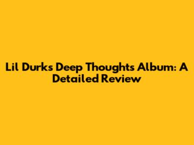 Lil Durk's Deep Thoughts Album: A Detailed Review