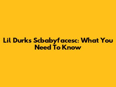 Lil Durk's Scbabyfacesc: What You Need To Know