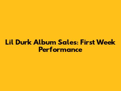 Lil Durk Album Sales: First Week Performance