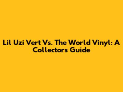 Lil Uzi Vert Vs. The World Vinyl: A Collector's Guide