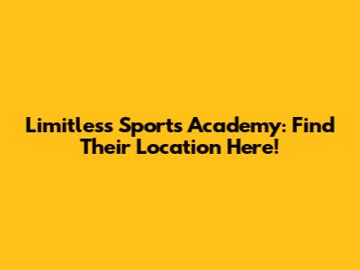 Limitless Sports Academy: Find Their Location Here!