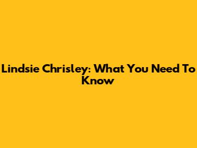 Lindsie Chrisley: What You Need To Know