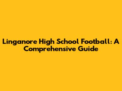 Linganore High School Football: A Comprehensive Guide
