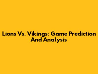 Lions Vs. Vikings: Game Prediction And Analysis