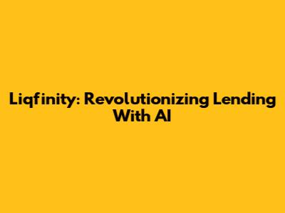 Liqfinity: Revolutionizing Lending With AI