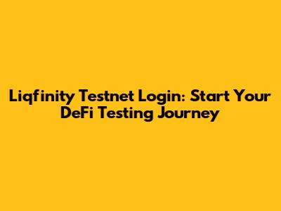 Liqfinity Testnet Login: Start Your DeFi Testing Journey